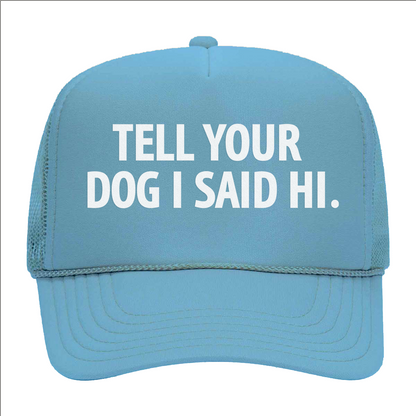 Tell Your Dog I Said Hi. Foam Snapback