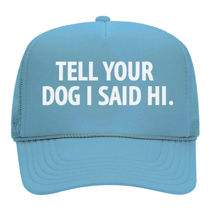 Tell Your Dog I Said Hi Foam Snapback