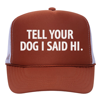 Tell Your Dog I Said Hi Foam Snapback