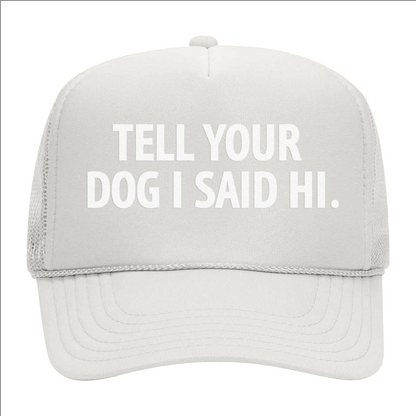 Tell Your Dog I Said Hi. Foam Snapback