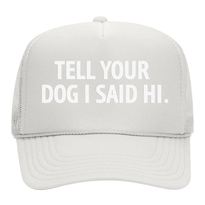 Tell Your Dog I Said Hi Foam Snapback