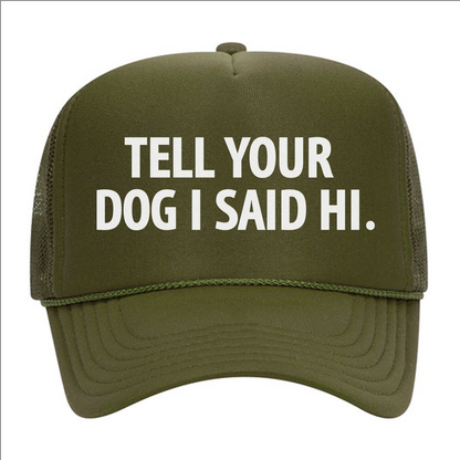 Tell Your Dog I Said Hi. Foam Snapback