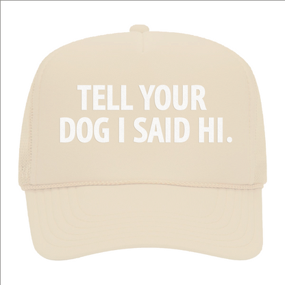 Tell Your Dog I Said Hi. Foam Snapback