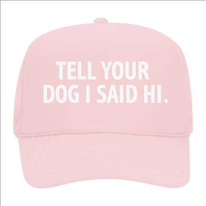 Tell Your Dog I Said Hi. Foam Snapback