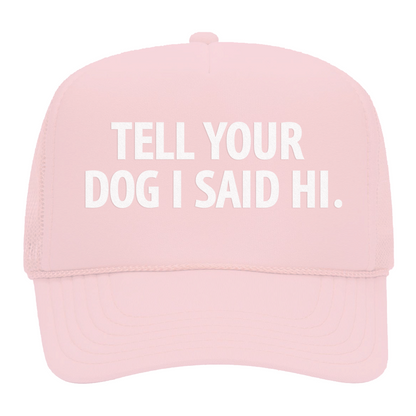 Tell Your Dog I Said Hi Foam Snapback