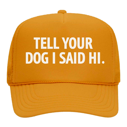 Tell Your Dog I Said Hi Foam Snapback